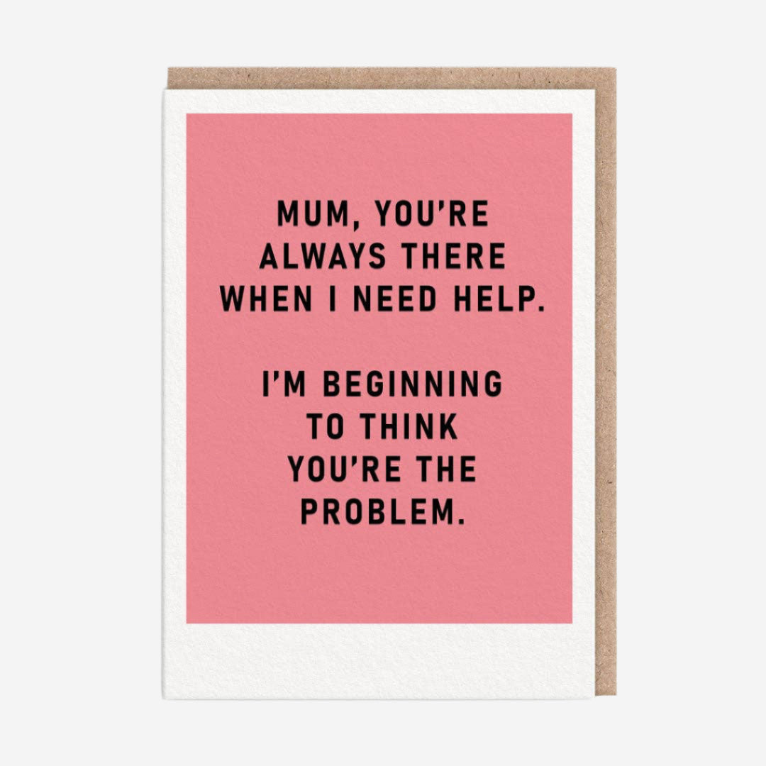 Mum, You're The Problem Greeting Card